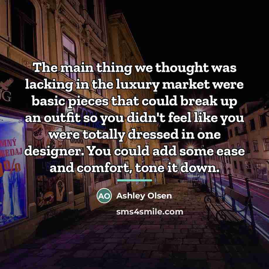 “The main thing we thought was lacking in the luxury…” quote by Ashley Olsen