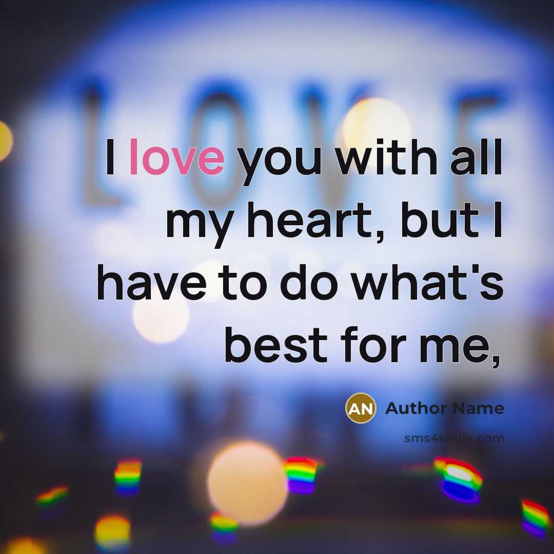 “I love you with all my heart, but I have to do what's best for me,” quote by Author Name