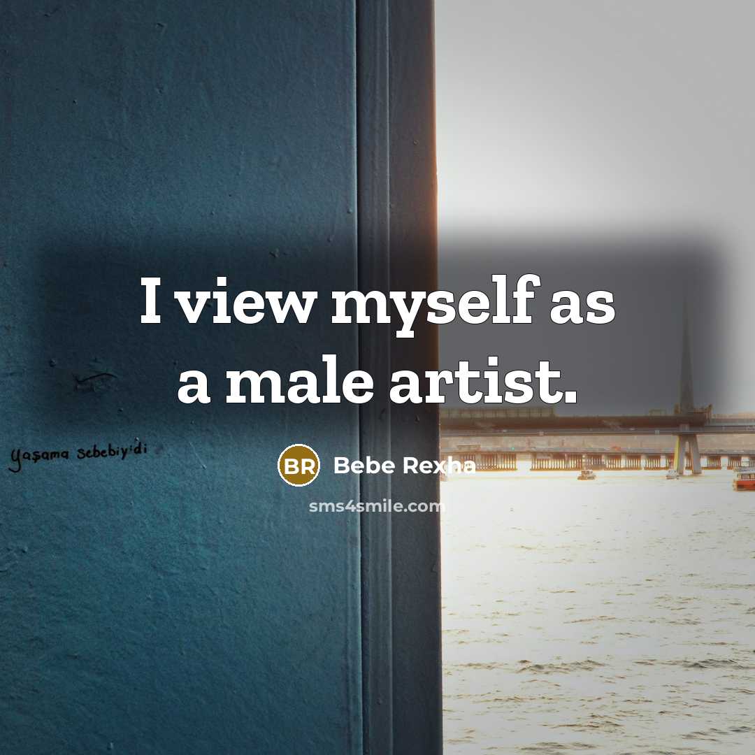 “I view myself as a male artist.…” quote by Bebe Rexha