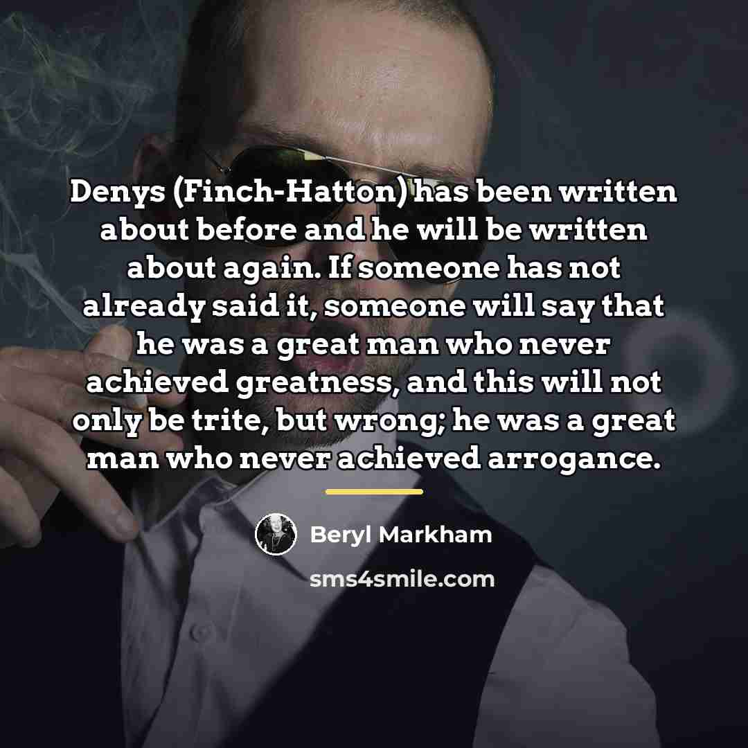 “Denys (Finch-Hatton) has been written about before and he will…” quote by Beryl Markham