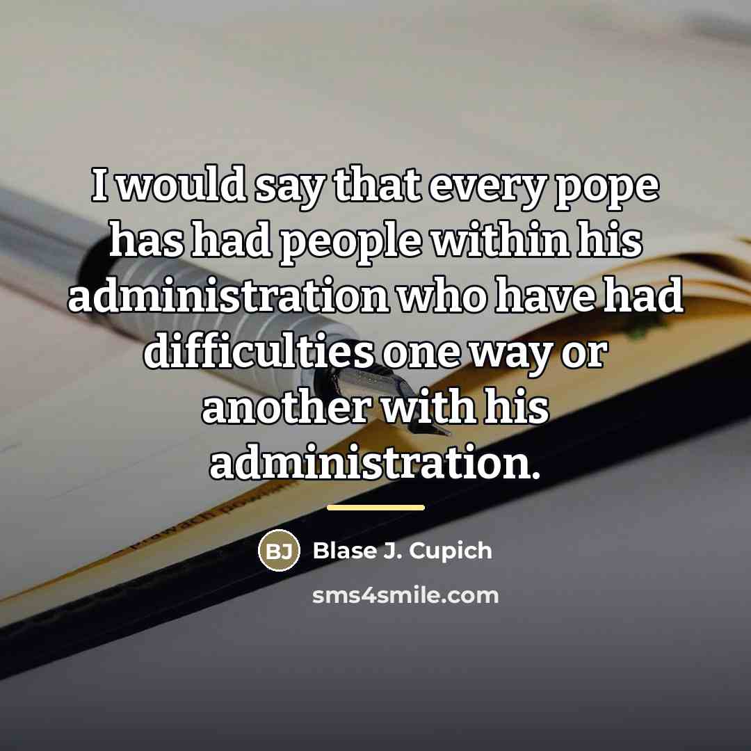“I would say that every pope has had people within…” quote by Blase J. Cupich