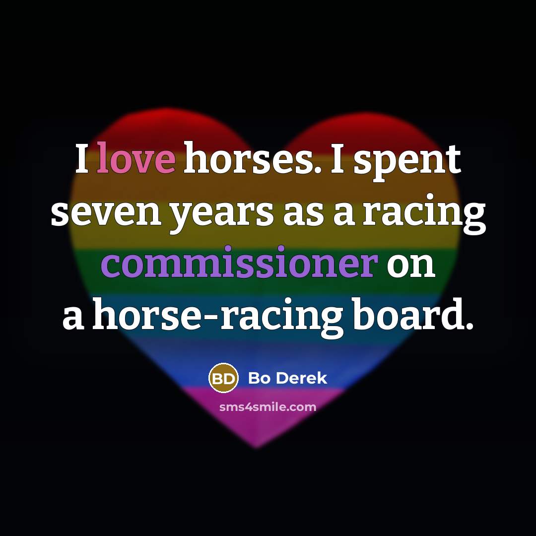 “I love horses. I spent seven years as a racing…” quote by Bo Derek