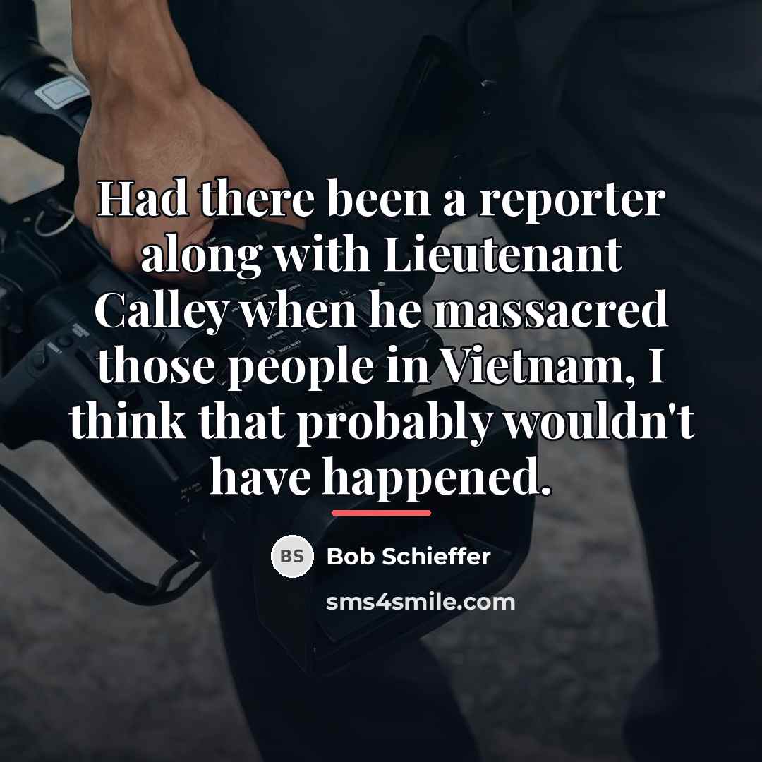 “Had there been a reporter along with Lieutenant Calley when…” quote by Bob Schieffer
