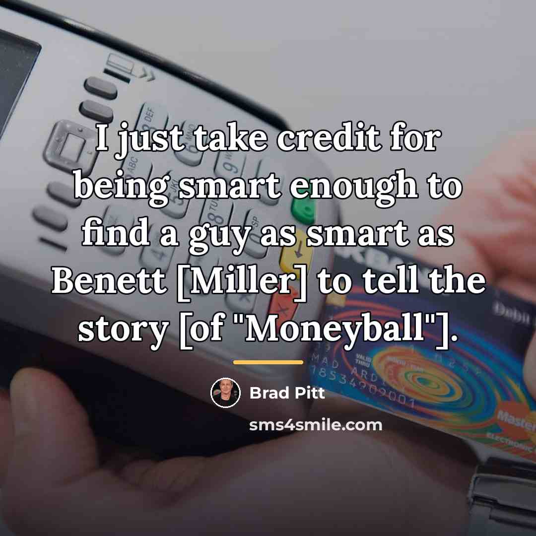 “I just take credit for being smart enough to find…” quote by Brad Pitt