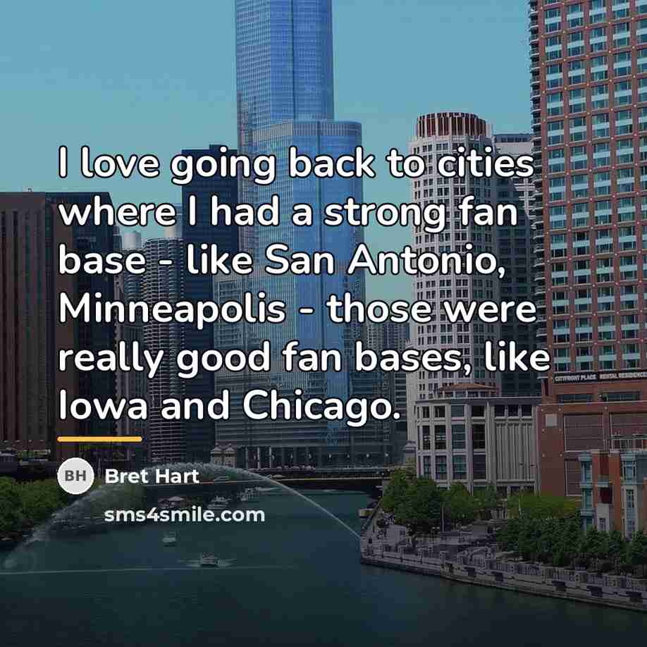 “I love going back to cities where I had a…” quote by Bret Hart