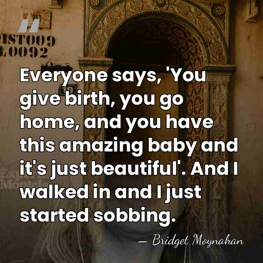 Everyone says, 'You give birth, you go home, and you have this&hellip; - Bridget Moynahan