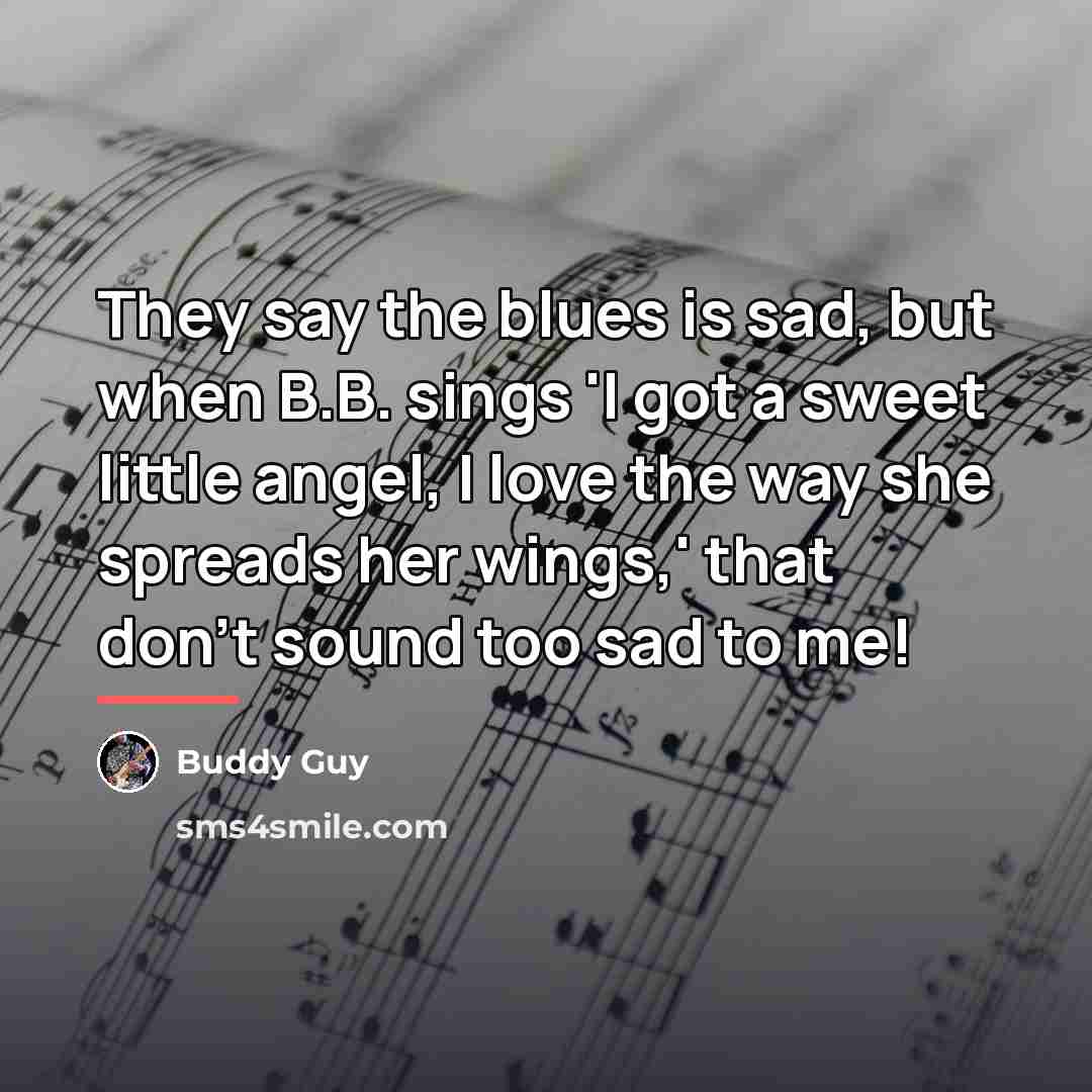 “They say the blues is sad, but when B.B. sings…” quote by Buddy Guy