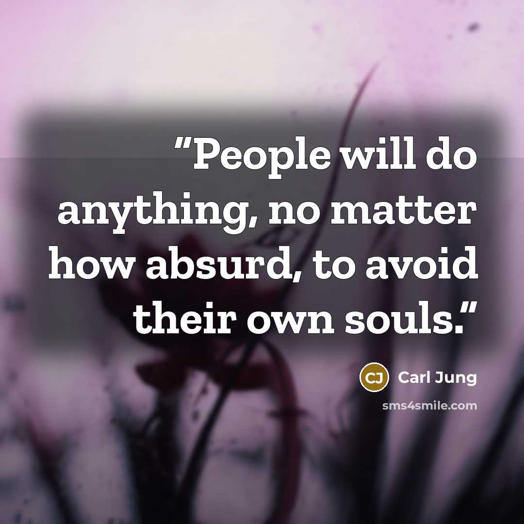 “People will do anything, no matter how absurd, to avoid their own souls.” quote by Carl Jung