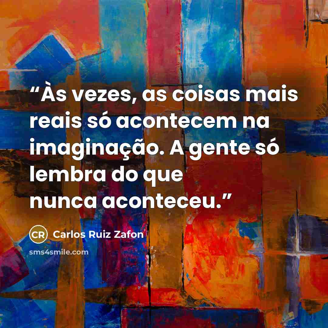 “Às vezes, as coisas mais reais só acontecem na imaginação. A gente só lembra do que nunca aconteceu.” quote by Carlos Ruiz Zafón
