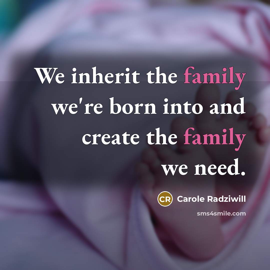 “We inherit the family we're born into and create the…” quote by Carole Radziwill