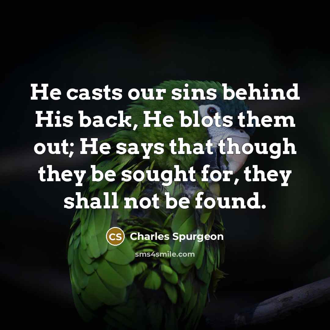 “He casts our sins behind His back, He blots them…” quote by Charles Spurgeon