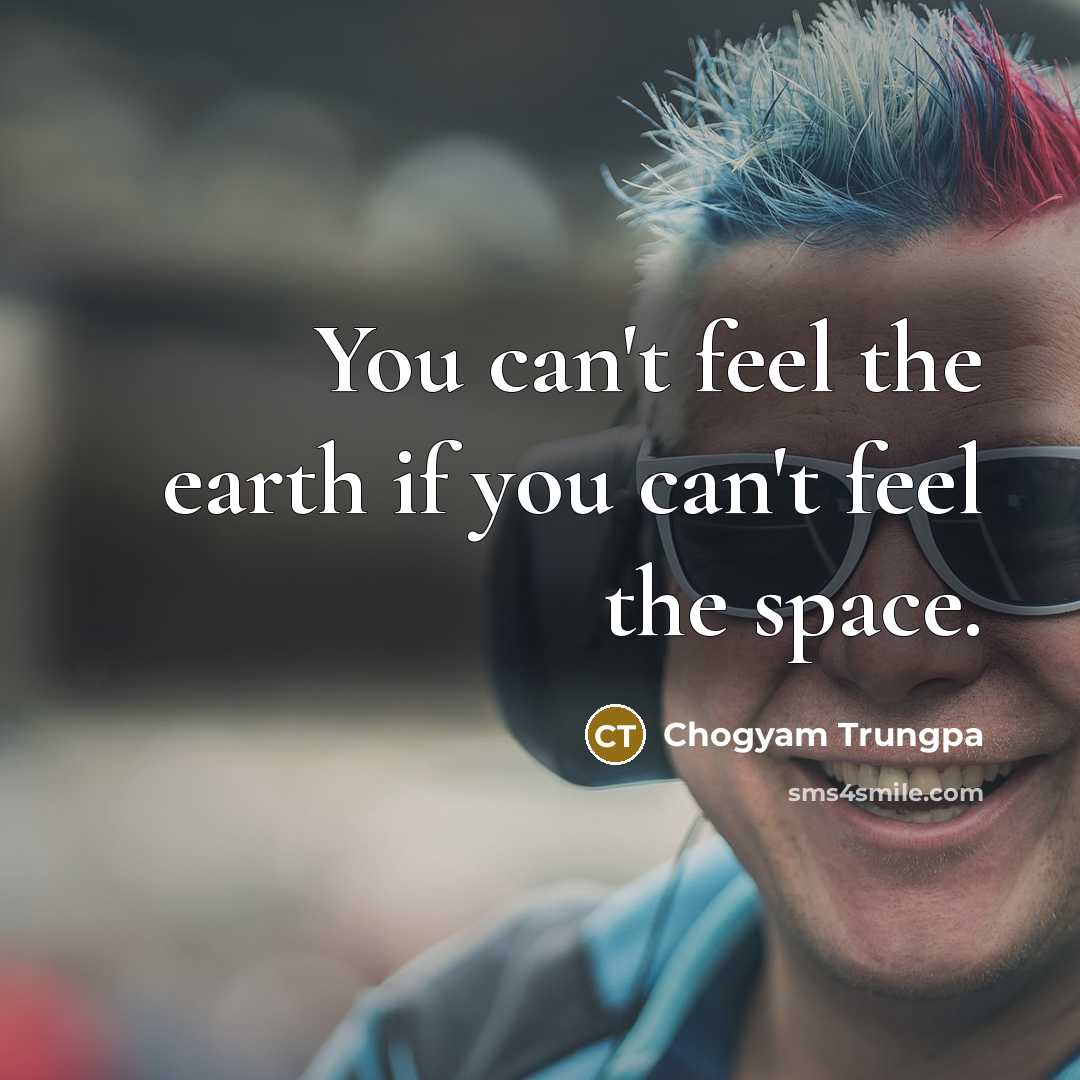 “You can't feel the earth if you can't feel the…” quote by Chogyam Trungpa