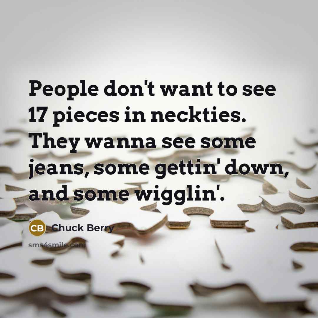 “People don't want to see 17 pieces in neckties. They…” quote by Chuck Berry