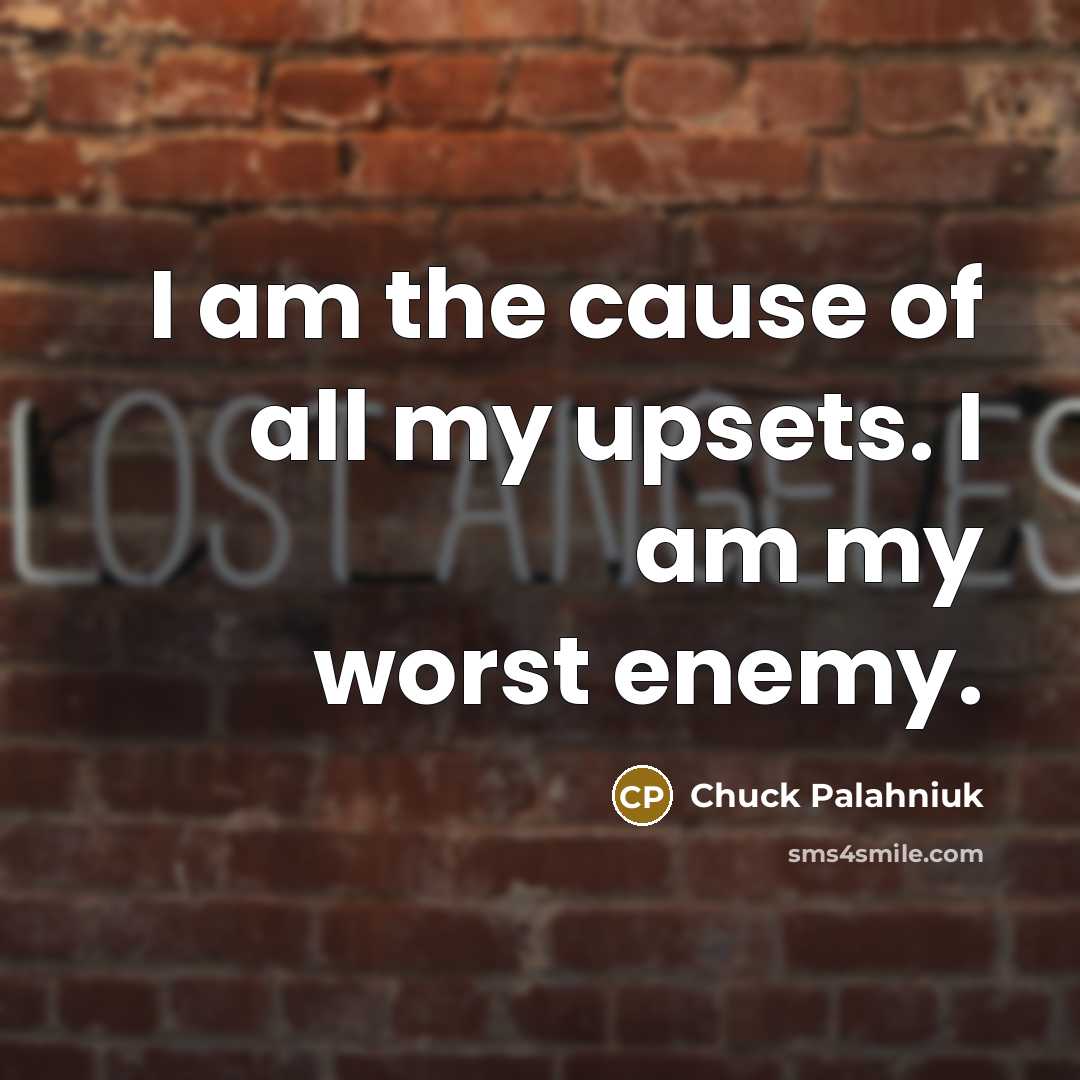 “I am the cause of all my upsets. I am…” quote by Chuck Palahniuk