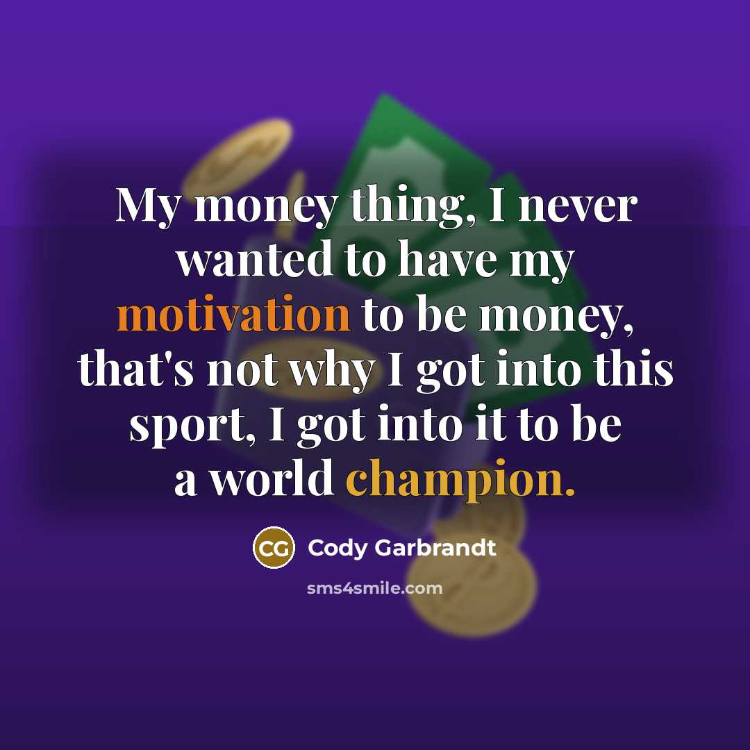 “My money thing, I never wanted to have my motivation…” quote by Cody Garbrandt
