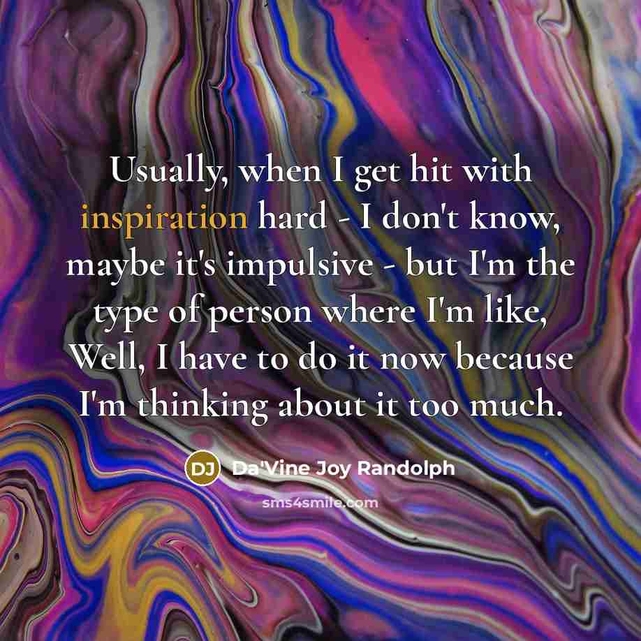 “Usually, when I get hit with inspiration hard - I…” quote by Da'Vine Joy Randolph