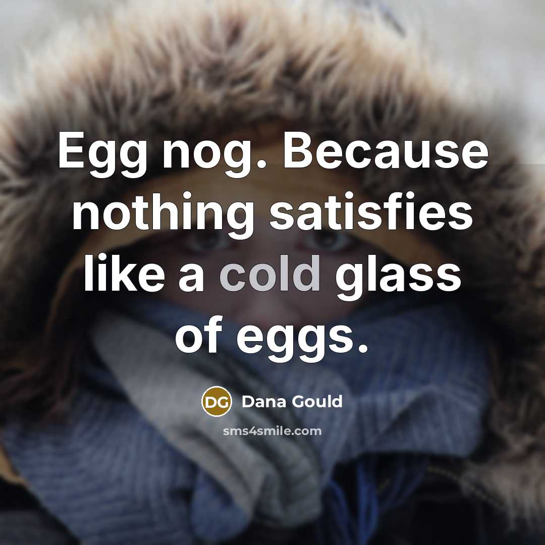 “Egg nog. Because nothing satisfies like a cold glass of…” quote by Dana Gould