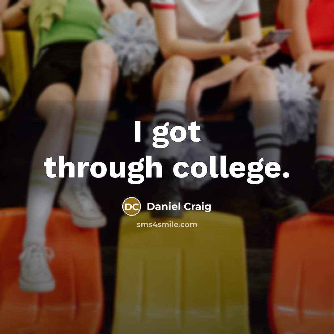 “I got through college.…” quote by Daniel Craig