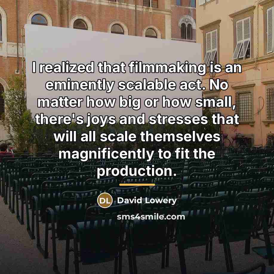 “I realized that filmmaking is an eminently scalable act. No…” quote by David Lowery