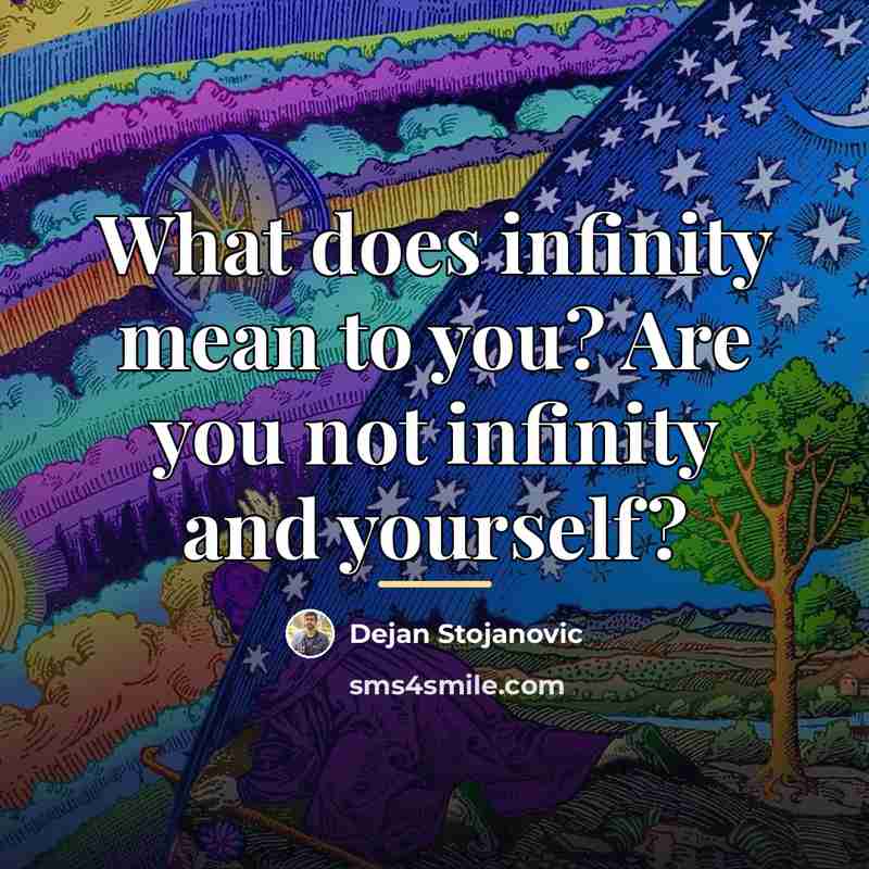 “What does infinity mean to you? Are you not infinity…” quote by Dejan Stojanovic