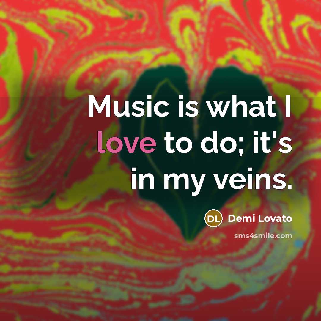 “Music is what I love to do; it's in my…” quote by Demi Lovato