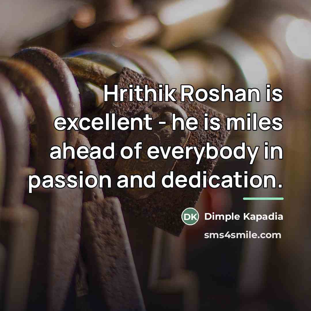 “Hrithik Roshan is excellent - he is miles ahead of…” quote by Dimple Kapadia