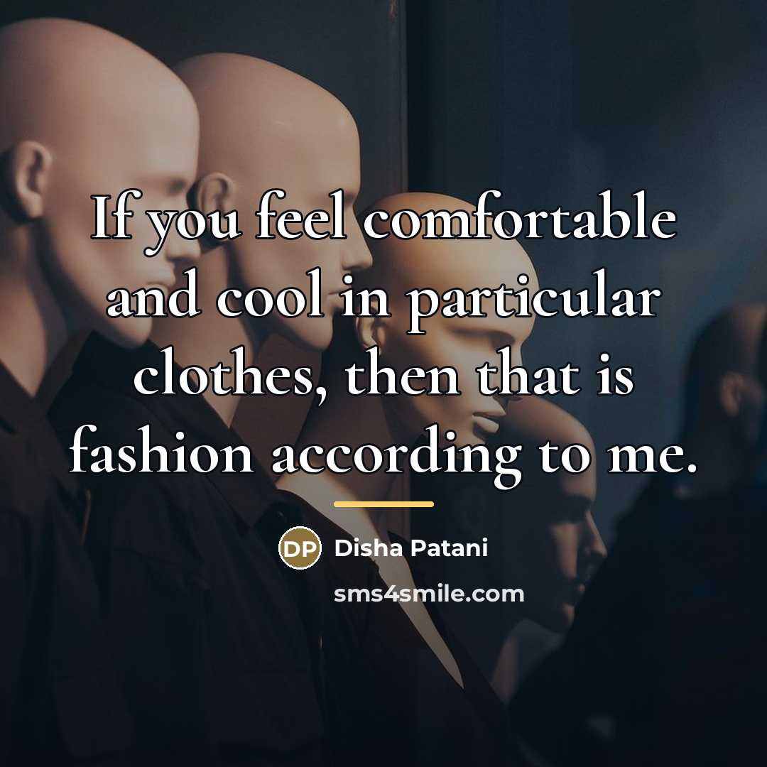 “If you feel comfortable and cool in particular clothes, then…” quote by Disha Patani