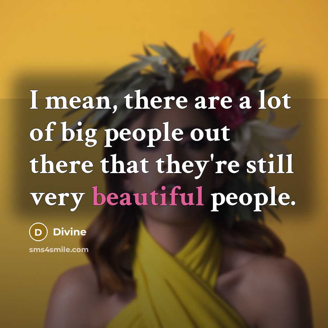 “I mean, there are a lot of big people out…” quote by Divine