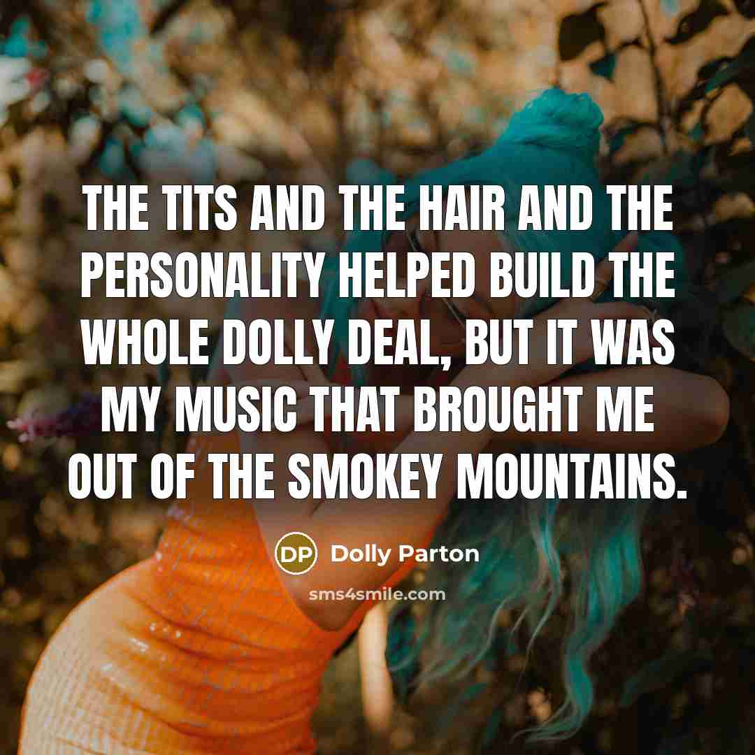 “The tits and the hair and the personality helped build…” quote by Dolly Parton