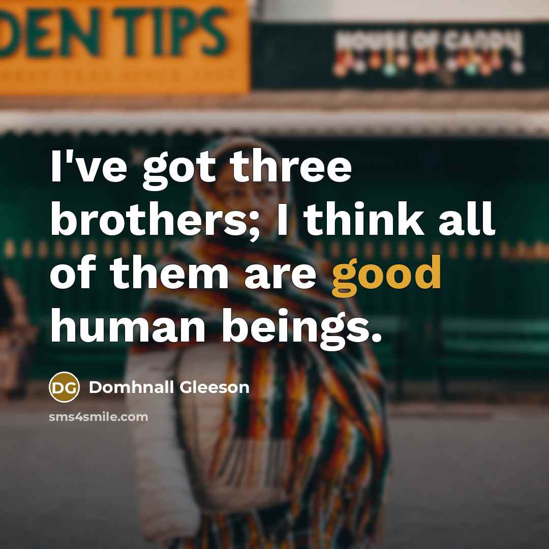 “I've got three brothers; I think all of them are…” quote by Domhnall Gleeson
