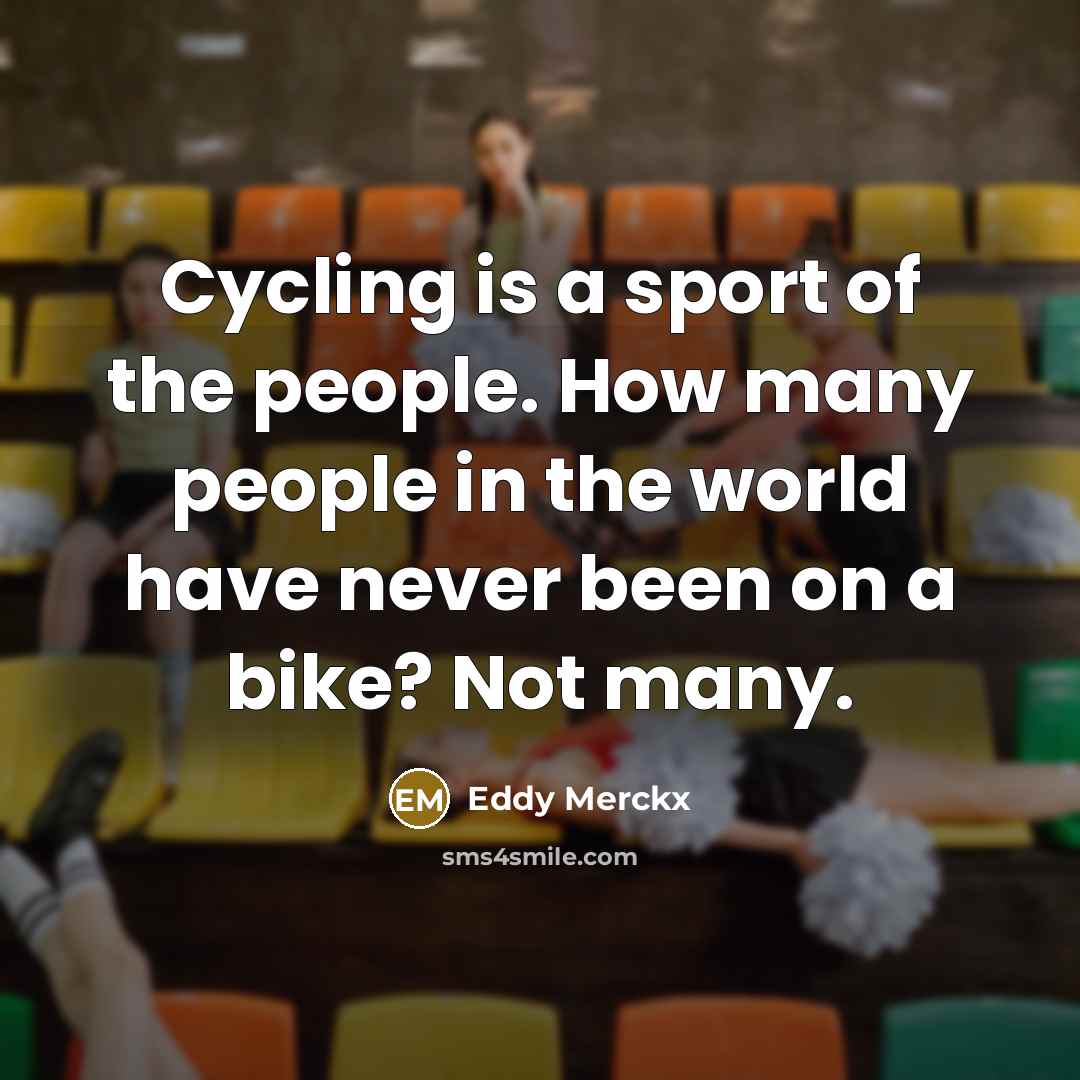 “Cycling is a sport of the people. How many people…” quote by Eddy Merckx