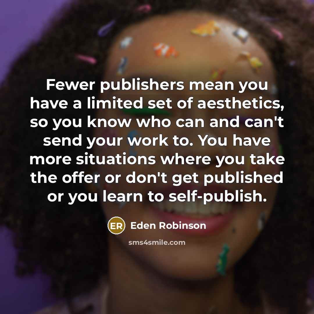 “Fewer publishers mean you have a limited set of aesthetics,…” quote by Eden Robinson