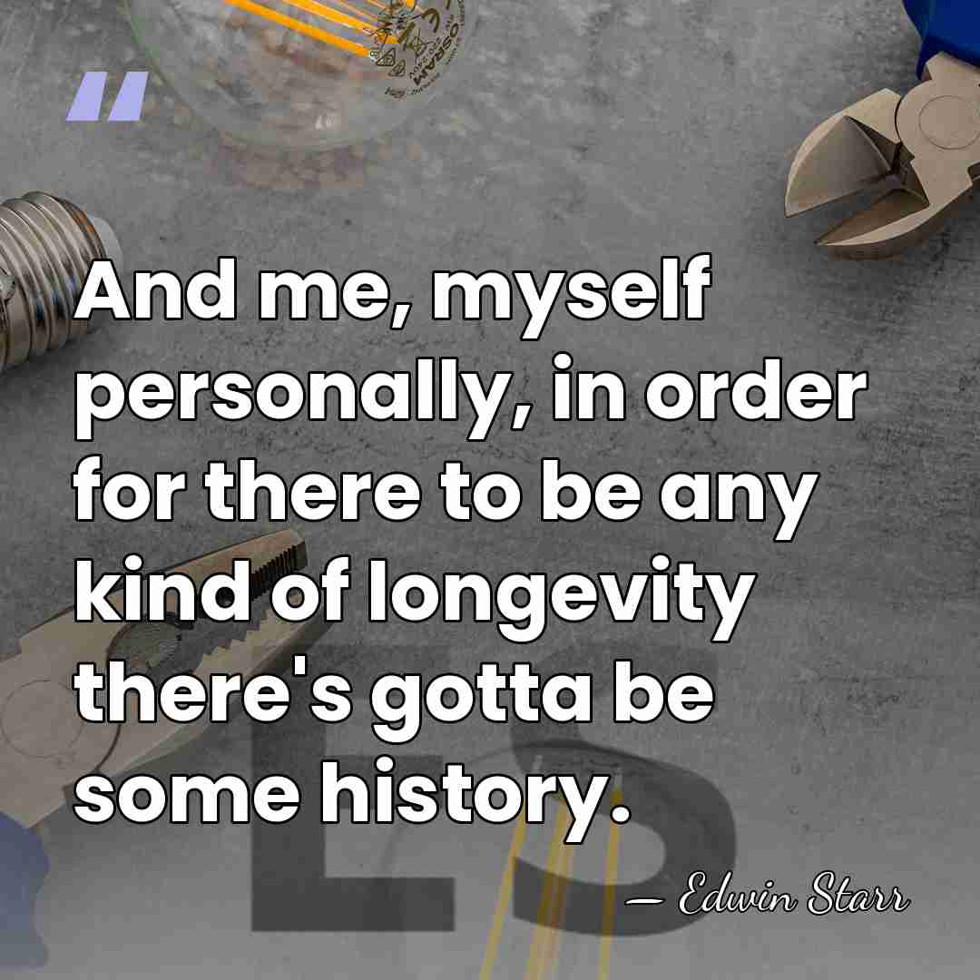 And me, myself personally, in order for there to be any kind&hellip; - Edwin Starr