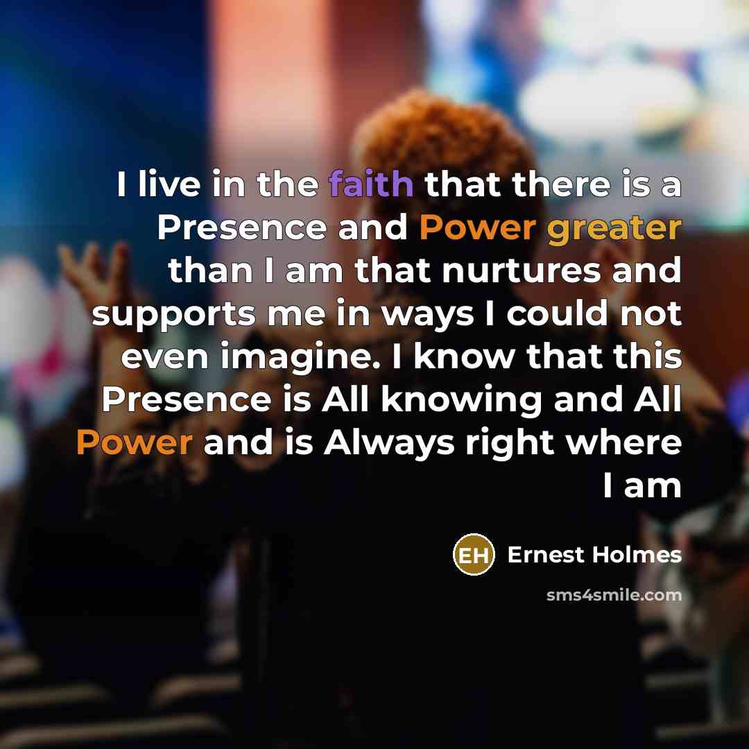 “I live in the faith that there is a Presence…” quote by Ernest Holmes