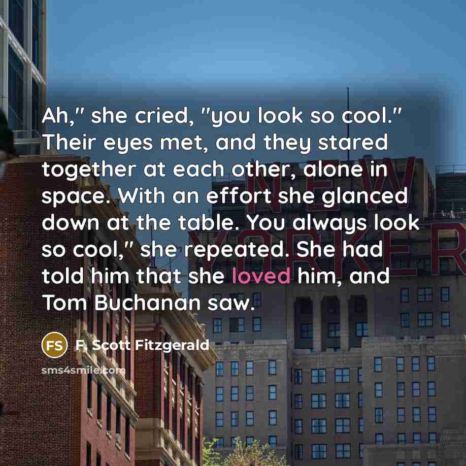 “Ah," she cried, "you look so cool." Their eyes met,…” quote by F. Scott Fitzgerald