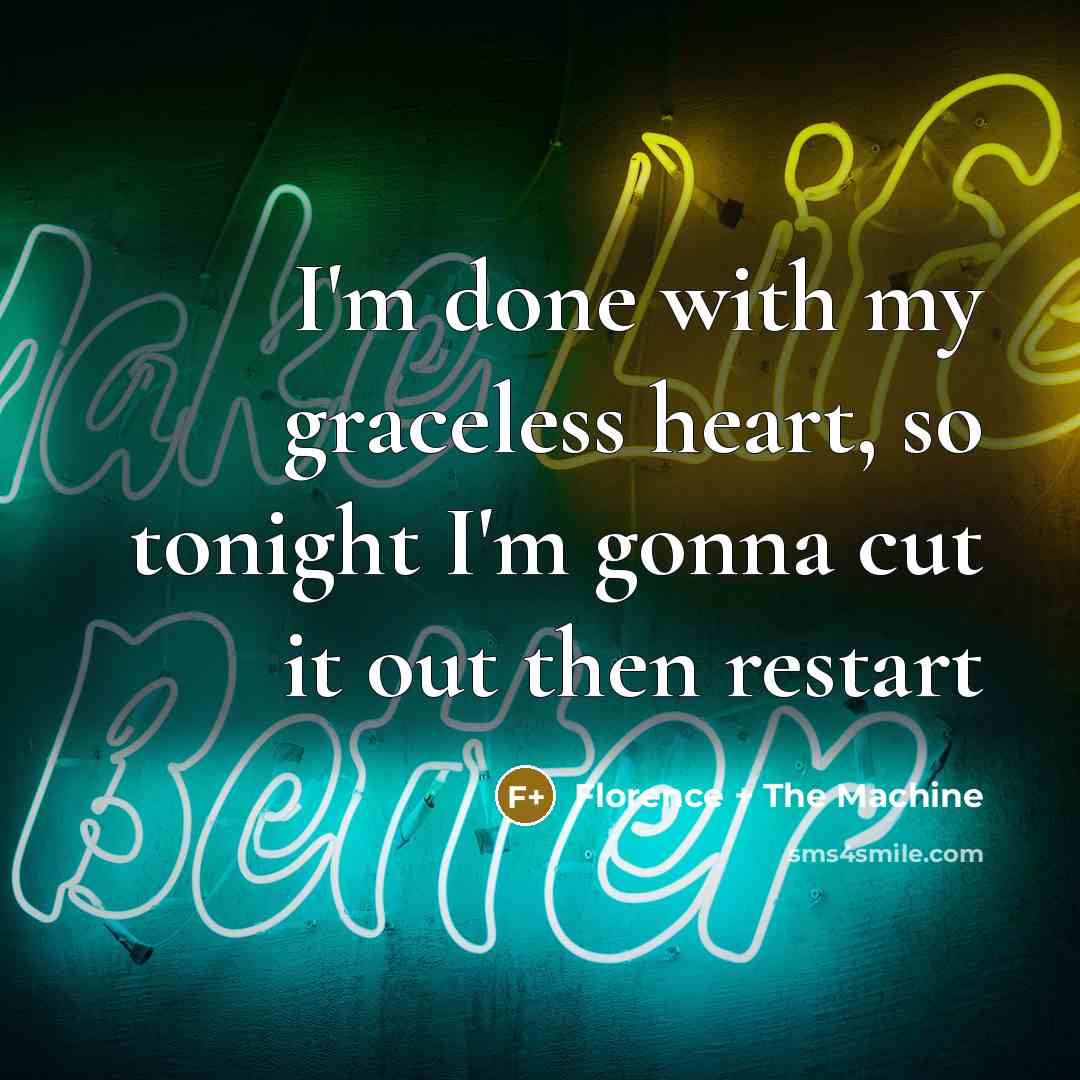 “I'm done with my graceless heart, so tonight I'm gonna…” quote by Florence + The Machine