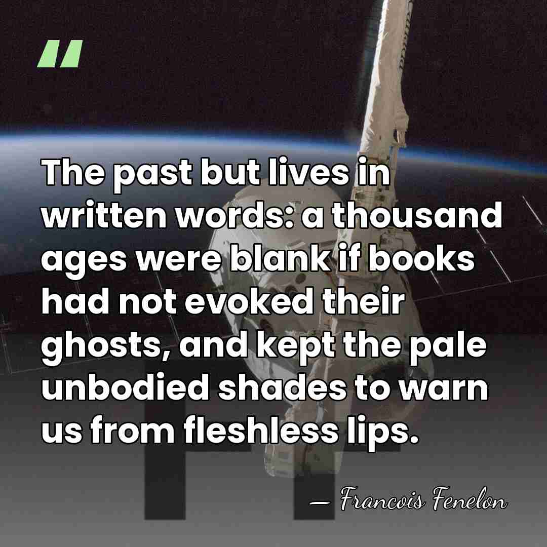 The past but lives in written words: a thousand ages were blank&hellip; - Francois Fenelon