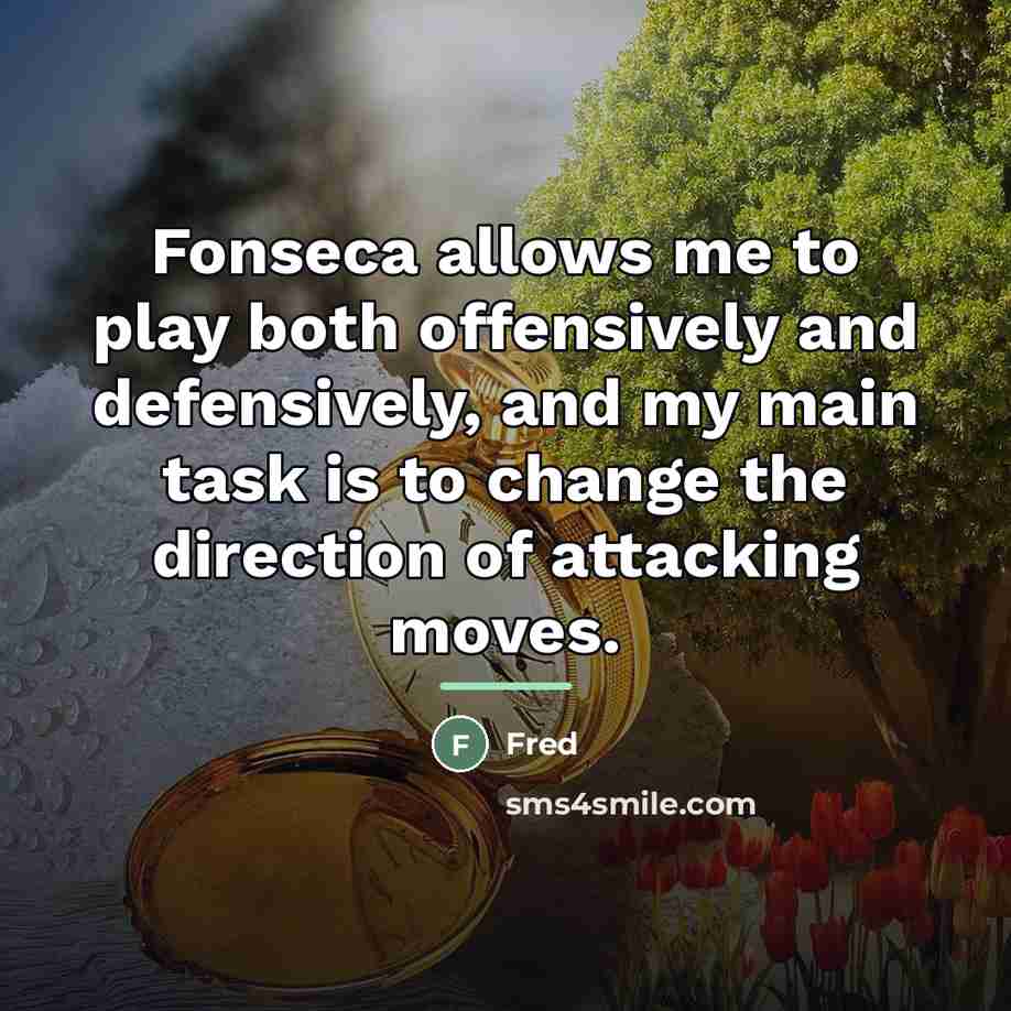 “Fonseca allows me to play both offensively and defensively, and…” quote by Fred