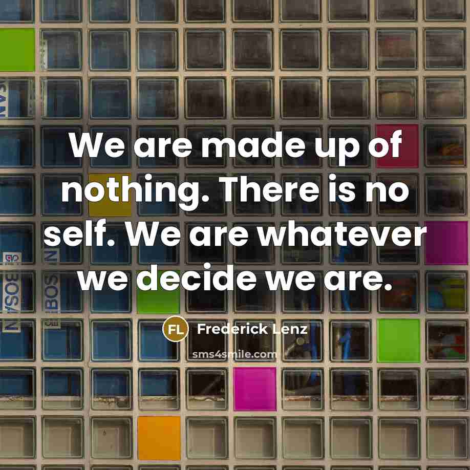 “We are made up of nothing. There is no self.…” quote by Frederick Lenz