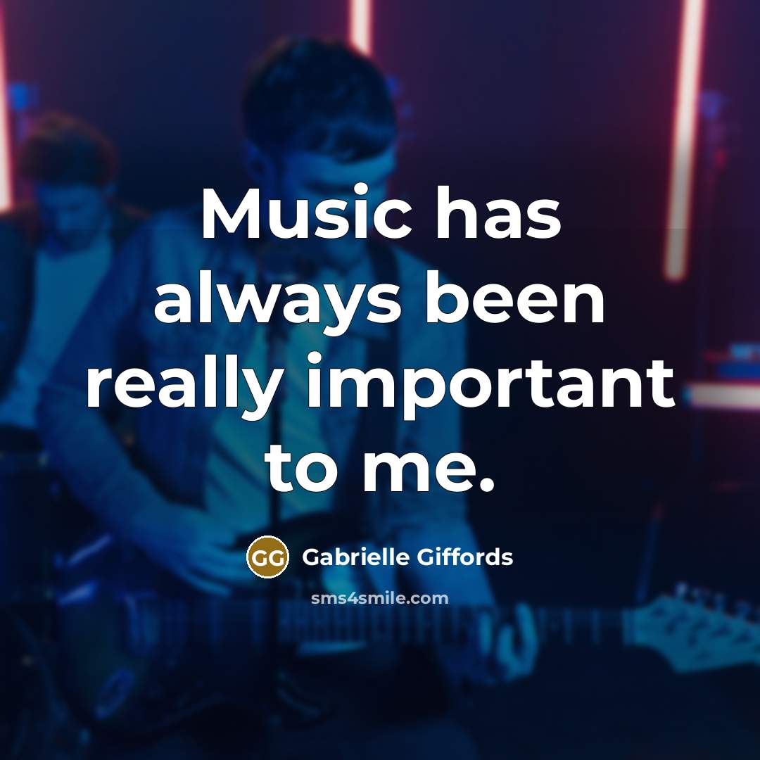 “Music has always been really important to me.…” quote by Gabrielle Giffords