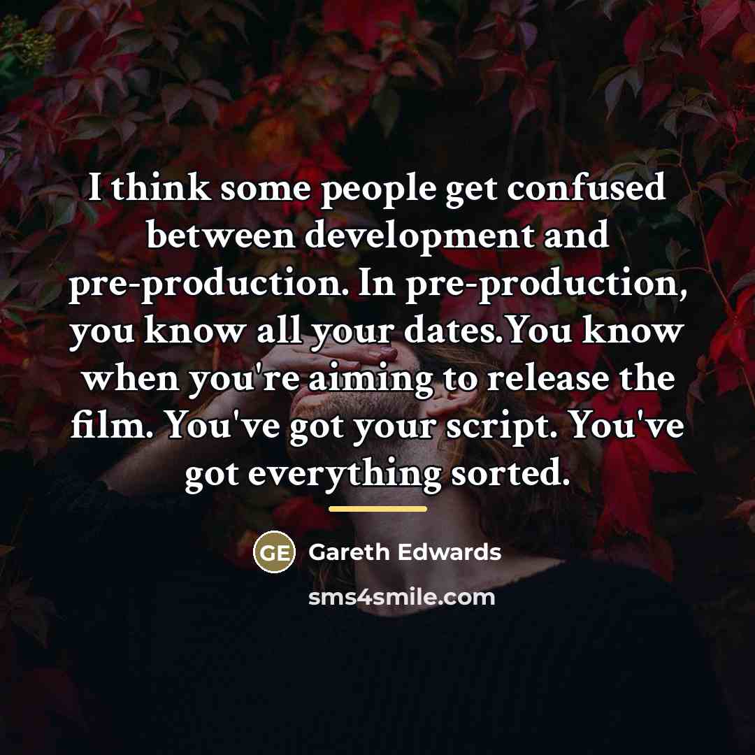 “I think some people get confused between development and pre-production.…” quote by Gareth Edwards