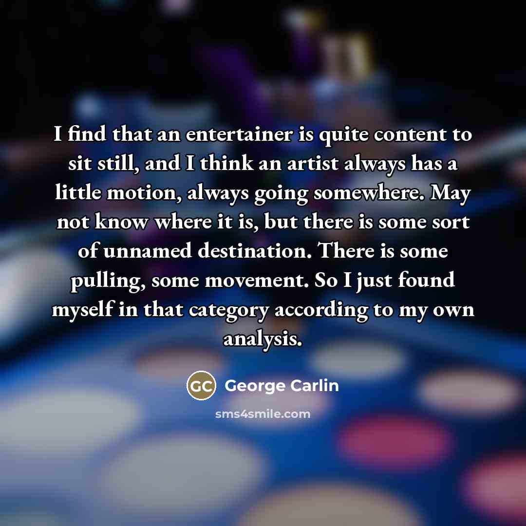 “I find that an entertainer is quite content to sit…” quote by George Carlin