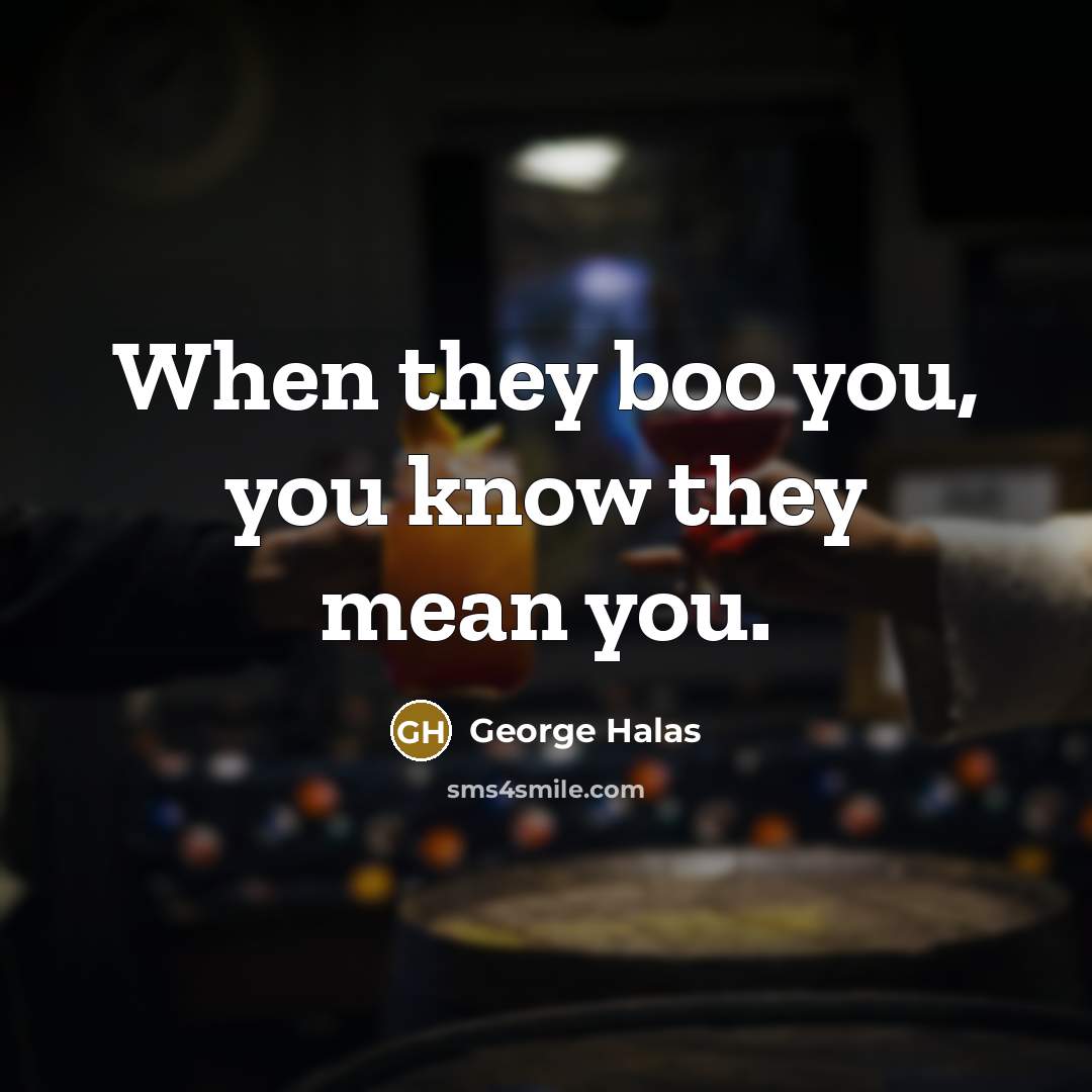 “When they boo you, you know they mean you.…” quote by George Halas