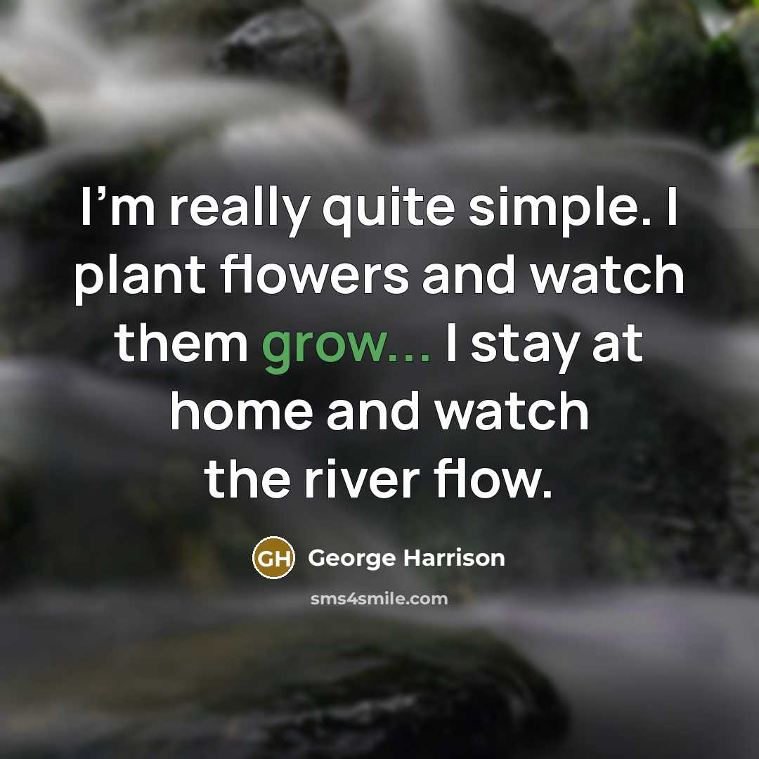 “I'm really quite simple. I plant flowers and watch them…” quote by George Harrison