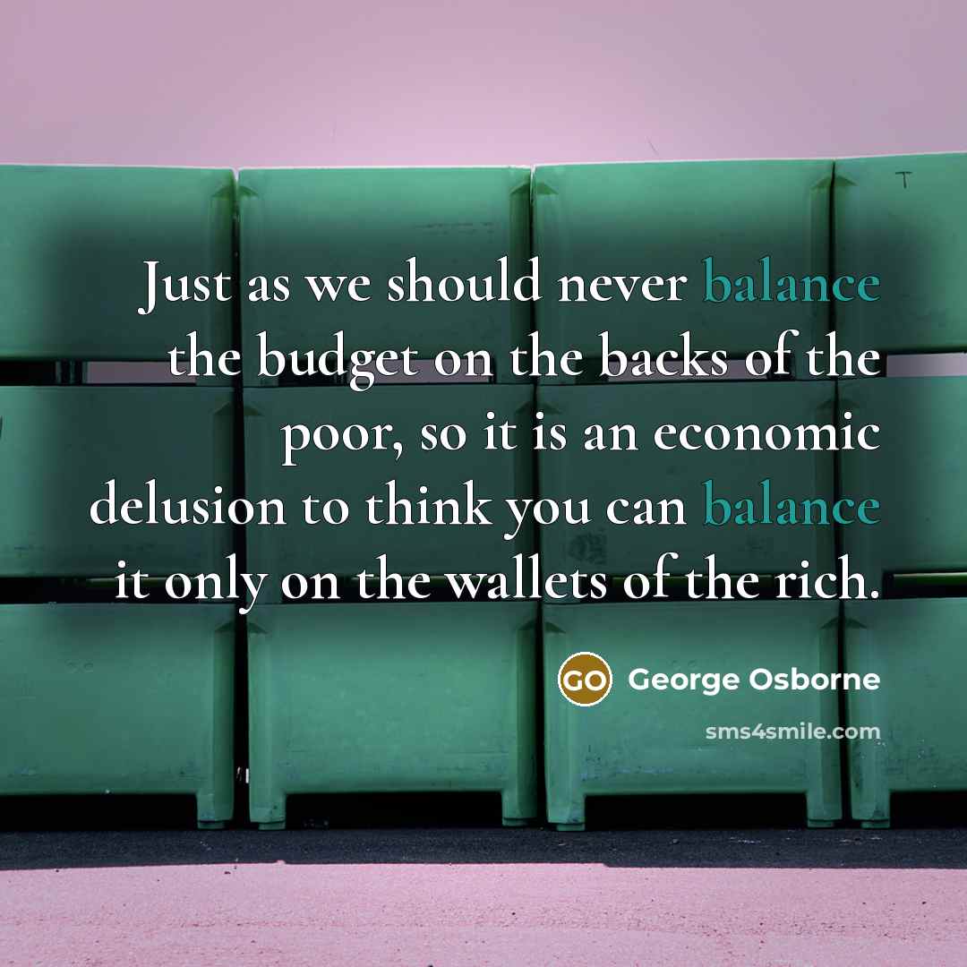 “Just as we should never balance the budget on the…” quote by George Osborne