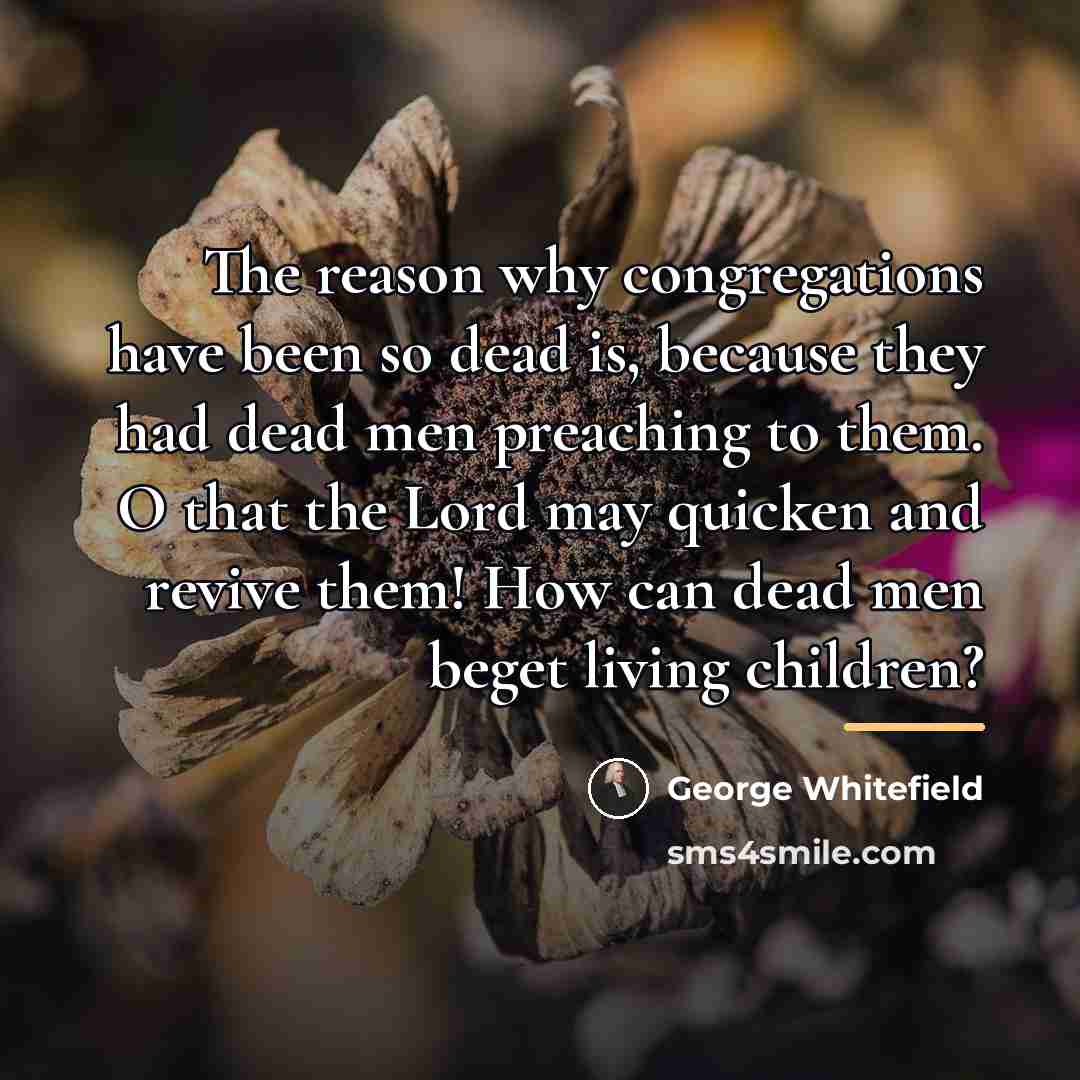 “The reason why congregations have been so dead is, because…” quote by George Whitefield