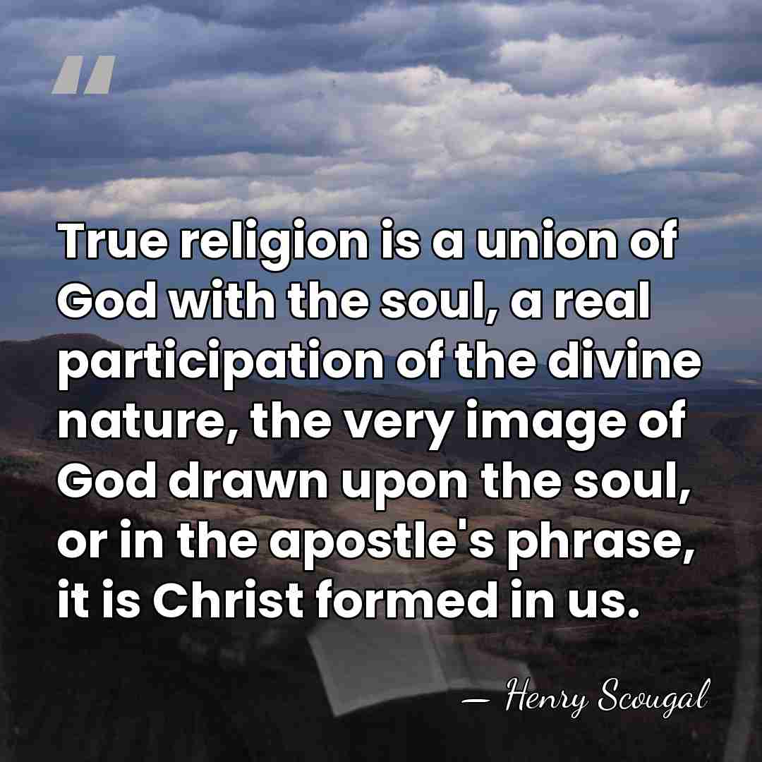 True religion is a union of God with the soul, a real&hellip; - Henry Scougal