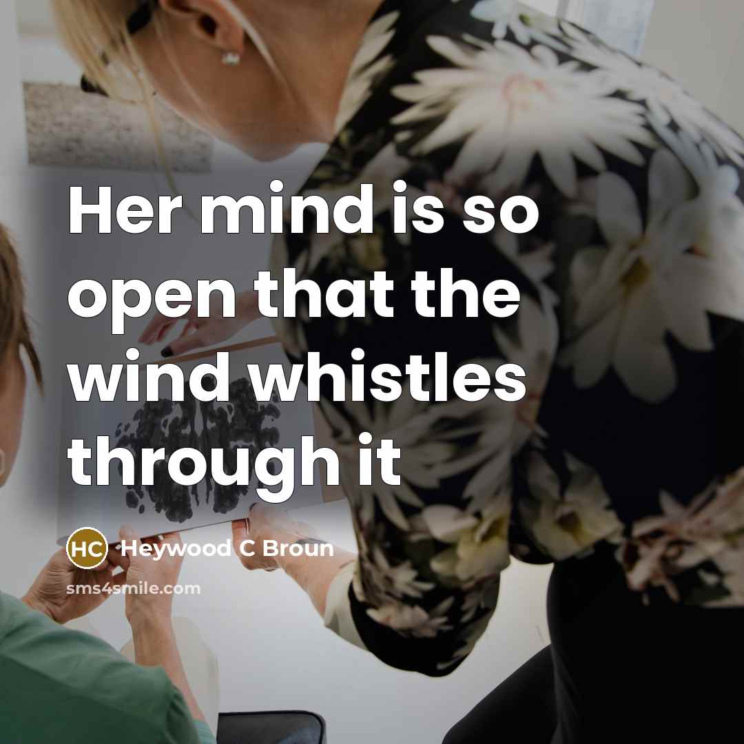 “Her mind is so open that the wind whistles through…” quote by Heywood C Broun