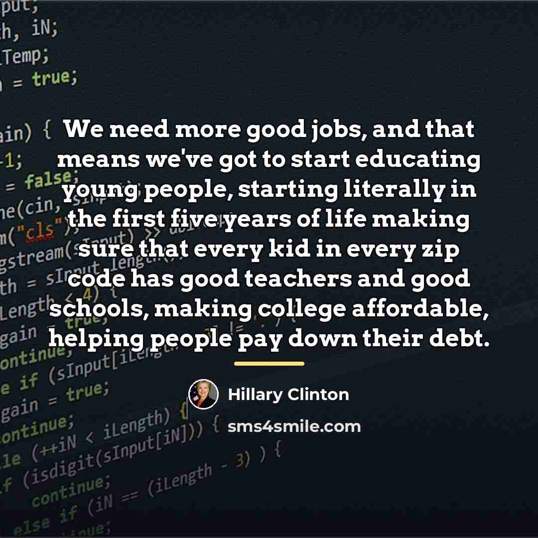 “We need more good jobs, and that means we've got…” quote by Hillary Clinton