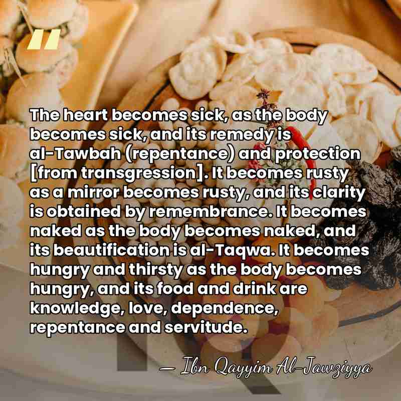 The heart becomes sick, as the body becomes sick, and its remedy&hellip; - Ibn Qayyim Al-Jawziyya
